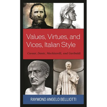 Values, Virtues, and Vices, Italian Style: Caesar, Dante, Machiavelli, and Garibaldi
