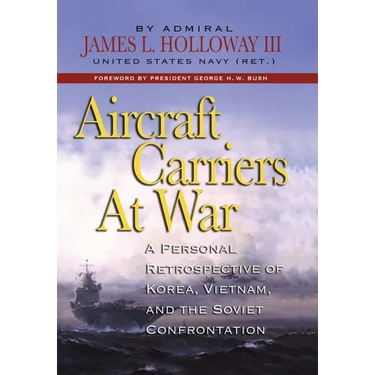 Aircraft Carriers at War: A Personal Retrospective of Korea, Vietnam, and the Soviet Confrontation