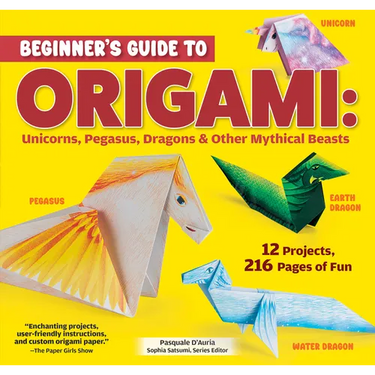 Beginner's Guide to Origami: Unicorns, Pegasus, Dragons & Other Mythical Beasts: 12 Projects, 216 Pages of Fun