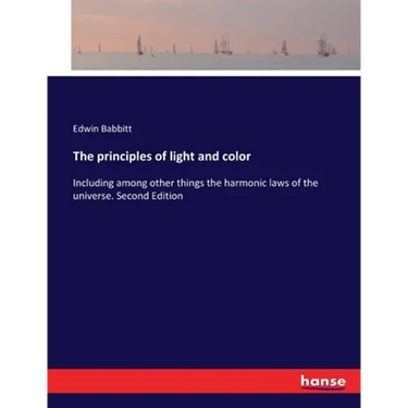 The principles of light and color: Including among other things the harmonic laws of the universe. Second Edition
