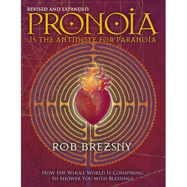 Pronoia Is the Antidote for Paranoia, Revised and Expanded: How the Whole World Is Conspiring to Shower You with Blessings