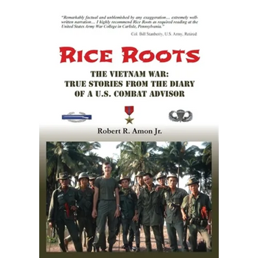 Rice Roots: The Vietnam War: True Stories from the Diary of a U.S. Combat Advisor