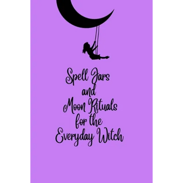 Spell Jars and Moon Rituals for the Everyday Witch