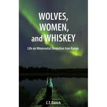 Wolves, Women, and Whiskey: Life on Minnesota's Vermilion Iron Range