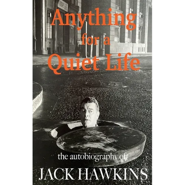 Anything For A Quiet Life: The autobiography of Jack Hawkins