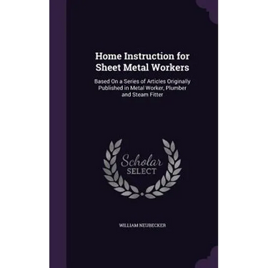 Home Instruction for Sheet Metal Workers: Based On a Series of Articles Originally Published in Metal Worker, Plumber and Steam Fitter