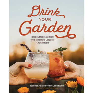 Drink Your Garden: Recipes, Stories and Tips from the Simple Goodness Cocktail Farm