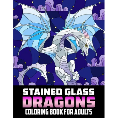 Stained Glass Dragons Coloring Book For Adults: Coloring pages filled with Stained Glass Dragons Jumbo Illustrations For Teens And Adults