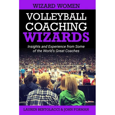 Volleyball Coaching Wizards - Wizard Women: Insights and Experience from Some of the World's Great Coaches