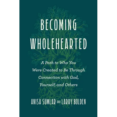 Becoming Wholehearted: A Path to Who You Were Created to Be Through Connection with God, Yourself, and Others