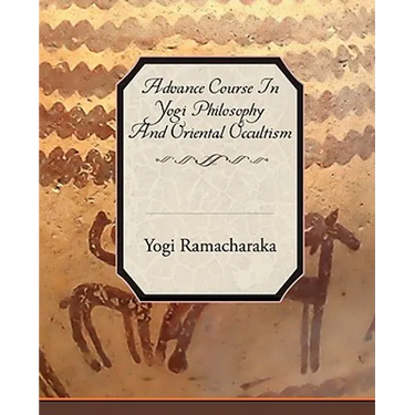 Advance Course in Yogi Philosophy and Oriental Occultism
