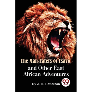 The Man -Eaters of Tsavo and Other East African Adventures