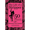 The Life of a Stripper: 50 Exotic Dancers Confess Their Personal Experiences in the Adult Entertainment Industry