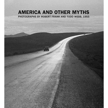 America and Other Myths: Photographs by Robert Frank and Todd Webb, 1955