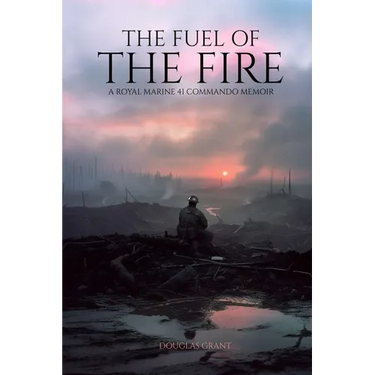 The Fuel of the Fire: A Royal Marine 41 Commando Memoir