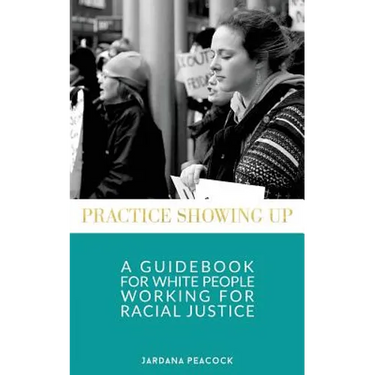 Practice Showing Up: A Guidebook For White People Working For Racial Justice