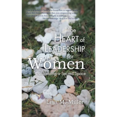 The Heart of Leadership for Women: Cultivating a Sacred Space
