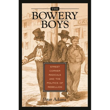 The Bowery Boys: Street Corner Radicals and the Politics of Rebellion
