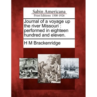 Journal of a Voyage Up the River Missouri: Performed in Eighteen Hundred and Eleven.
