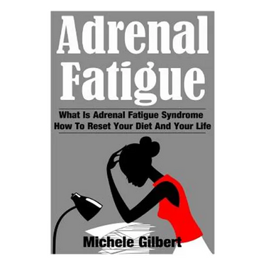Adrenal Fatigue: What Is Adrenal Fatigue Syndrome And How To Reset Your Diet And Your Life