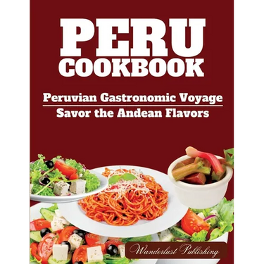PERU cookbook: Peruvian Gastronomic Voyage: Savor the Andean Flavors.