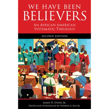 We Have Been Believers: An African American Systematic Theology, Second Edition