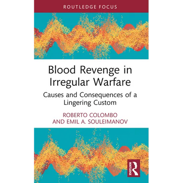 Blood Revenge in Irregular Warfare: Causes and Consequences of a Lingering Custom