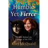 Humble Yet Fierce: My Life Behind the Curtain of the CIA