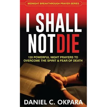 I Shall Not Die: 120 Powerful Night Prayers to Overcome the Spirit and Fear of Death