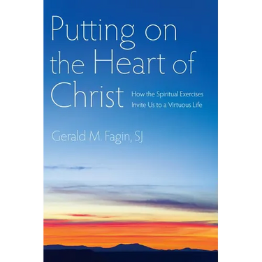 Putting on the Heart of Christ: How the Spiritual Exercises Invite Us to a Virtuous Life