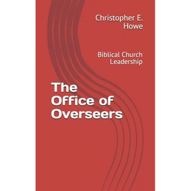 The Office of Overseers: Biblical Church Leadership