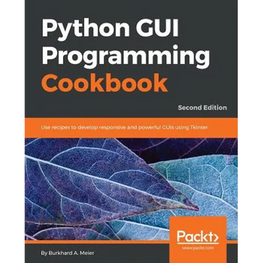 Python GUI Programming Cookbook - Second Edition: Use recipes to develop responsive and powerful GUIs using Tkinter