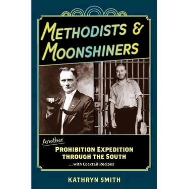Methodists & Moonshiners: Another Prohibition Expedition Through the South ...with Cocktail Recipes