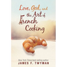 Love, God, And The Art Of French Cooking