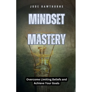 Mindset Mastery: Overcome Limiting Beliefs and Achieve Your Goals