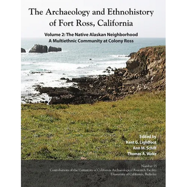The Archaeology and Ethnohistory of Fort Ross, California: Volume 2: The Native Alaskan Neighborhood, A Multiethnic Community at Colony Ross