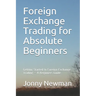 Foreign Exchange Trading for Absolute Beginners: Getting Started In Foreign Exchange Trading - A Beginners Guide