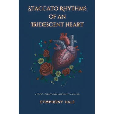 Staccato Rhythms of an Iridescent Heart: A Poetic Journey From Heartbreak to Healing