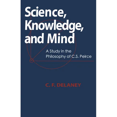 Science, Knowledge, And Mind: A Study in the Philosophy of C.S. Peirce