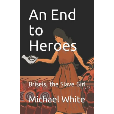An End to Heroes: The Story of Briseis the Slave Girl