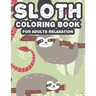 Sloth Coloring Book For Adults Relaxation: Intricate Patterns And Sloth Illustrations To Color, Calming And Soothing Coloring Pages