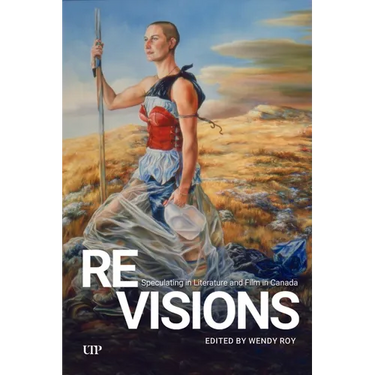 Revisions: Speculating in Literature and Film in Canada