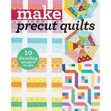 Make Precut Quilts: 10 Dazzling Projects to Sew