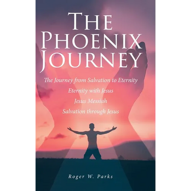 The Phoenix Journey: The Journey from Salvation to Eternity Eternity with Jesus Jesus Messiah Salvation through Jesus