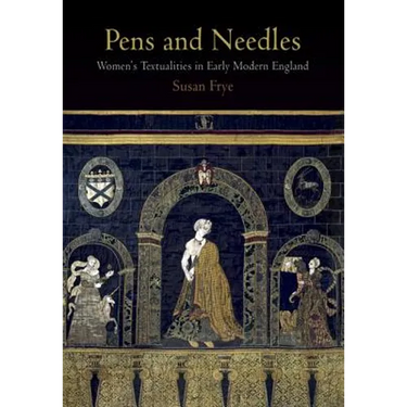 Pens and Needles: Women's Textualities in Early Modern England