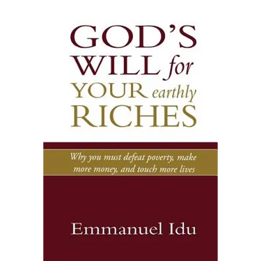 God's Will For Your Earthly Riches: Why you must defeat poverty, make more money, and touch more lives