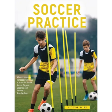 Soccer Practice: : A Comprehensive Handbook Covering 14 Areas for Smart Soccer Players, Coaches, and Parents - Step-by-Step