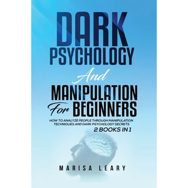 Dark Psychology & Manipulation for Beginners: 2 Books in 1: How to Analyze People Through Manipulation Techniques and Dark Psychology Secrets