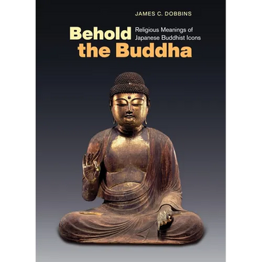 Behold the Buddha: Religious Meanings of Japanese Buddhist Icons
