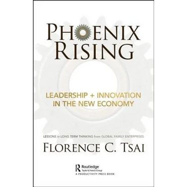 Phoenix Rising - Leadership + Innovation in the New Economy: Lessons in Long-Term Thinking from Global Family Enterprises